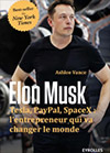 Elon Musk : Tesla, Paypal, SpaceX : l'entrepreneur qui va changer le monde